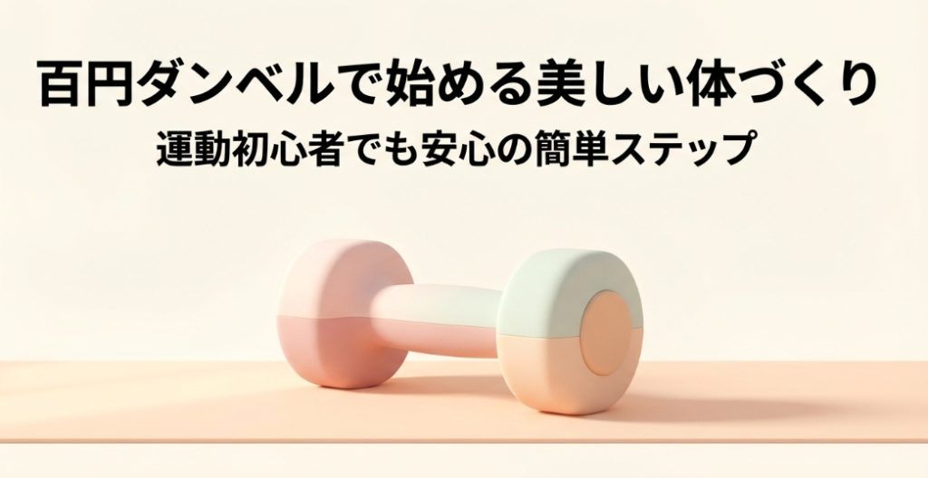 100均ダンベルで始める美しい体づくりのステップ