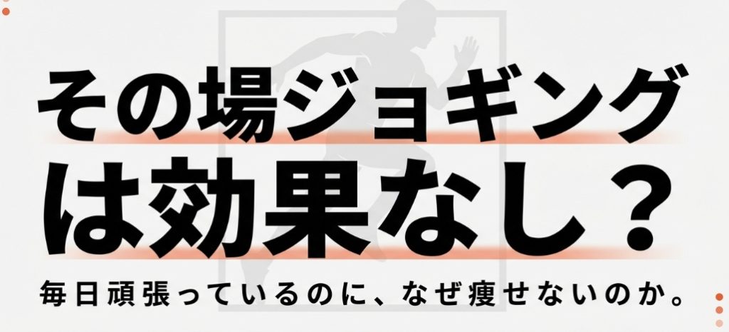 その場ジョギングは効果なし？毎日頑張っているのになぜ痩せないのかと悩む読者へのメッセージ